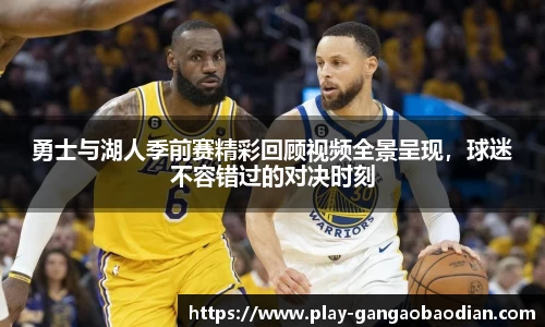 勇士与湖人季前赛精彩回顾视频全景呈现，球迷不容错过的对决时刻