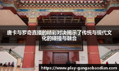 唐卡与罗奇直播的精彩对决揭示了传统与现代文化的碰撞与融合